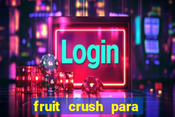 fruit crush para ganhar dinheiro